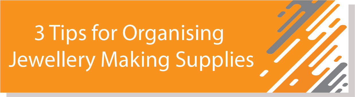 3 tips for organising jewellery making suppliers